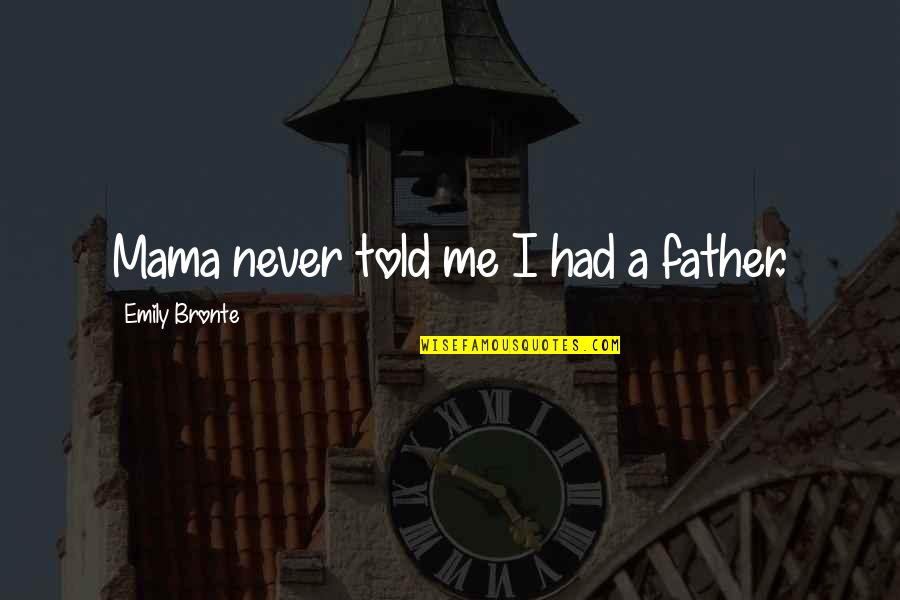 Fiasconaro Imarigiano Quotes By Emily Bronte: Mama never told me I had a father. Fiasconaro Imarigiano Quotes By Emily Bronte: Mama never told me I had a father.
