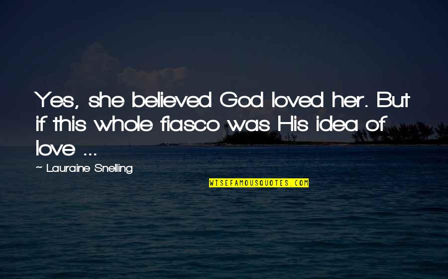 Fiasco's Quotes By Lauraine Snelling: Yes, she believed God loved her. But if