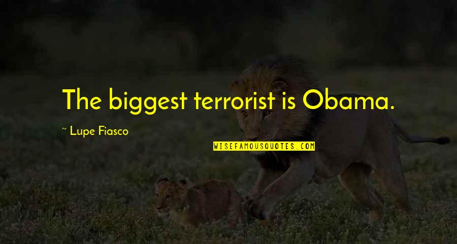 Fiasco's Quotes By Lupe Fiasco: The biggest terrorist is Obama.