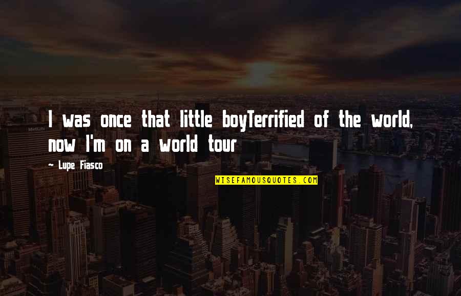 Fiasco's Quotes By Lupe Fiasco: I was once that little boyTerrified of the