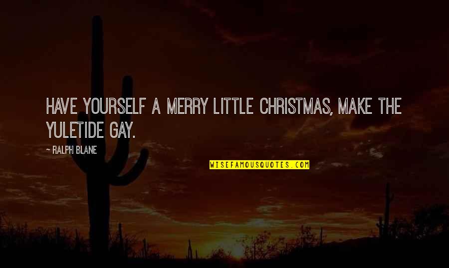 Fiat Lux Quotes By Ralph Blane: Have yourself a merry little Christmas, make the