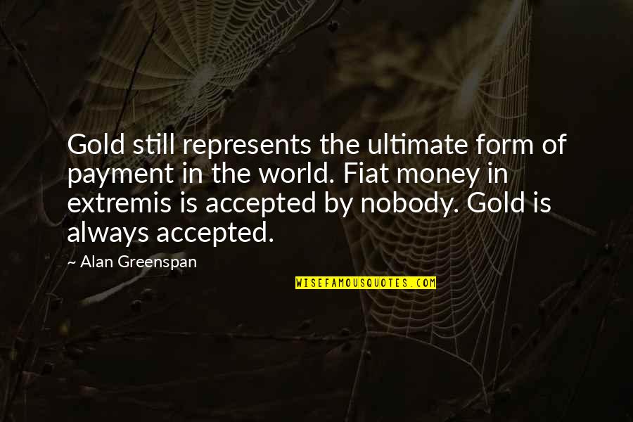 Fiat Money Quotes By Alan Greenspan: Gold still represents the ultimate form of payment