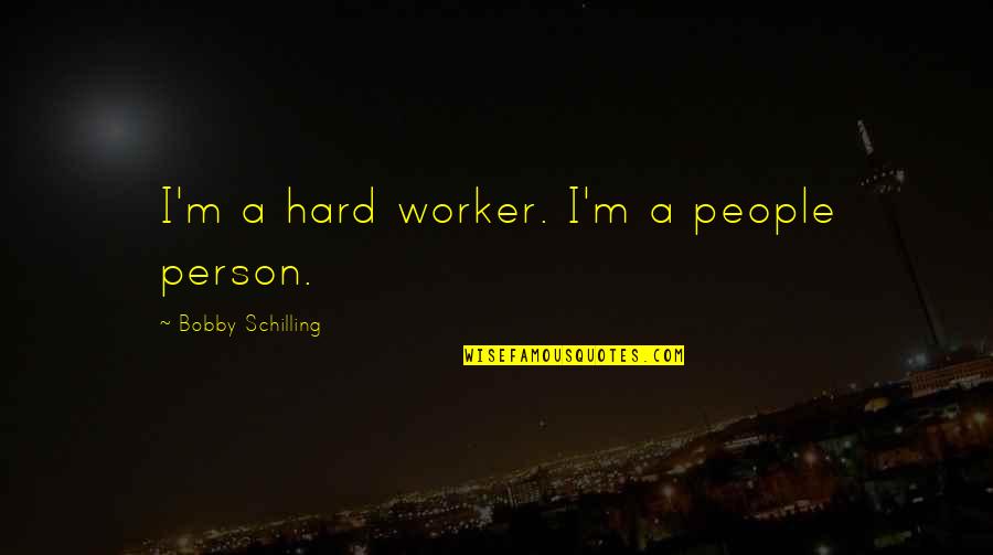 Fiat Money Quotes By Bobby Schilling: I'm a hard worker. I'm a people person.
