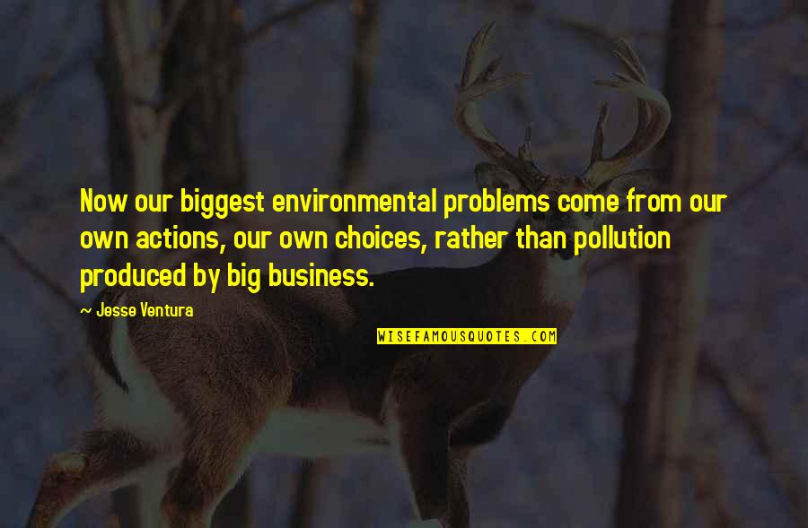 Fiat Money Quotes By Jesse Ventura: Now our biggest environmental problems come from our