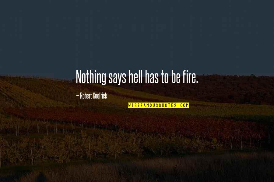 Fiat Money Quotes By Robert Goolrick: Nothing says hell has to be fire.