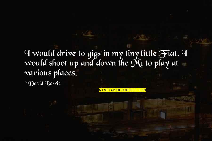 Fiat Quotes By David Bowie: I would drive to gigs in my tiny