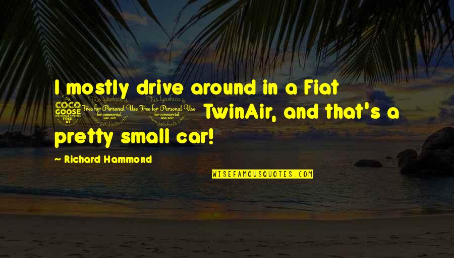 Fiat Quotes By Richard Hammond: I mostly drive around in a Fiat 500
