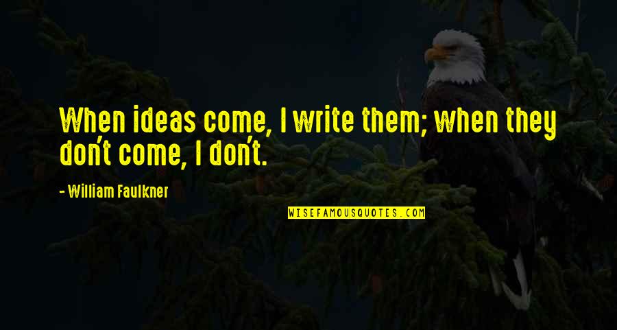 Fiat Quotes By William Faulkner: When ideas come, I write them; when they