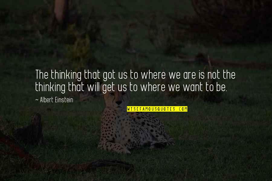 Fiatal Pin K Quotes By Albert Einstein: The thinking that got us to where we