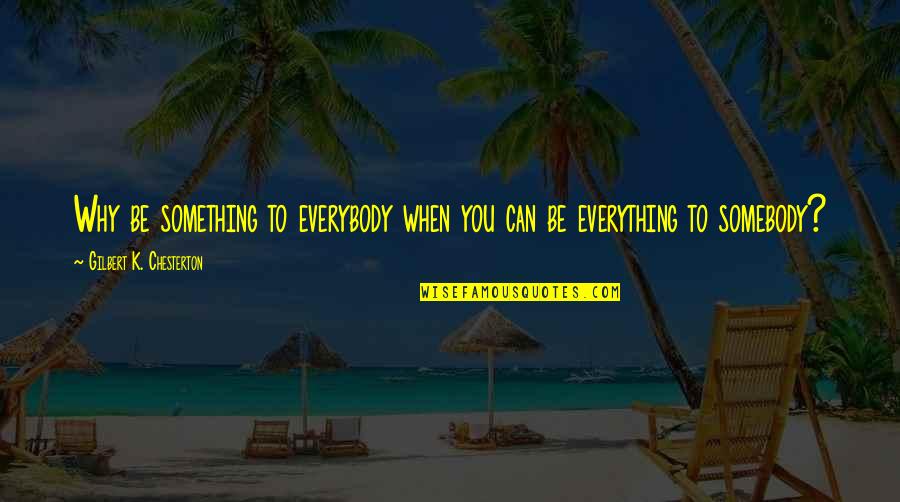 Fiatech Quotes By Gilbert K. Chesterton: Why be something to everybody when you can