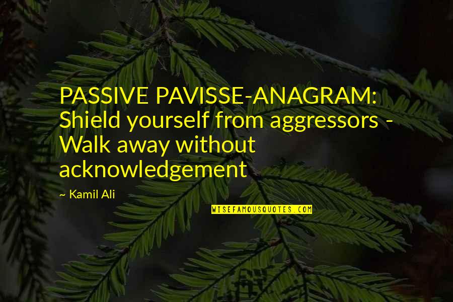 Fiatech Quotes By Kamil Ali: PASSIVE PAVISSE-ANAGRAM: Shield yourself from aggressors - Walk