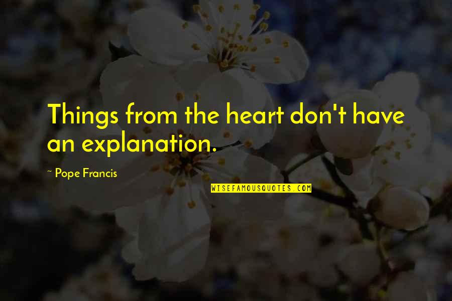 Fiatech Quotes By Pope Francis: Things from the heart don't have an explanation.
