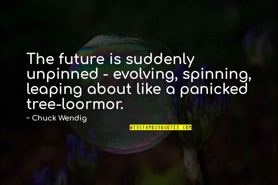 Fiatelli Quotes By Chuck Wendig: The future is suddenly unpinned - evolving, spinning,