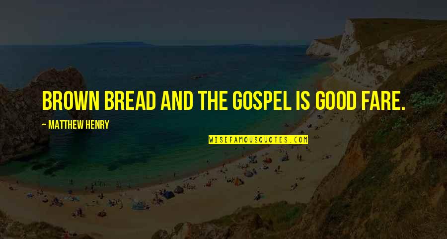 Fiatelli Quotes By Matthew Henry: Brown bread and the Gospel is good fare. Fiatelli Quotes By Matthew Henry: Brown bread and the Gospel is good fare.