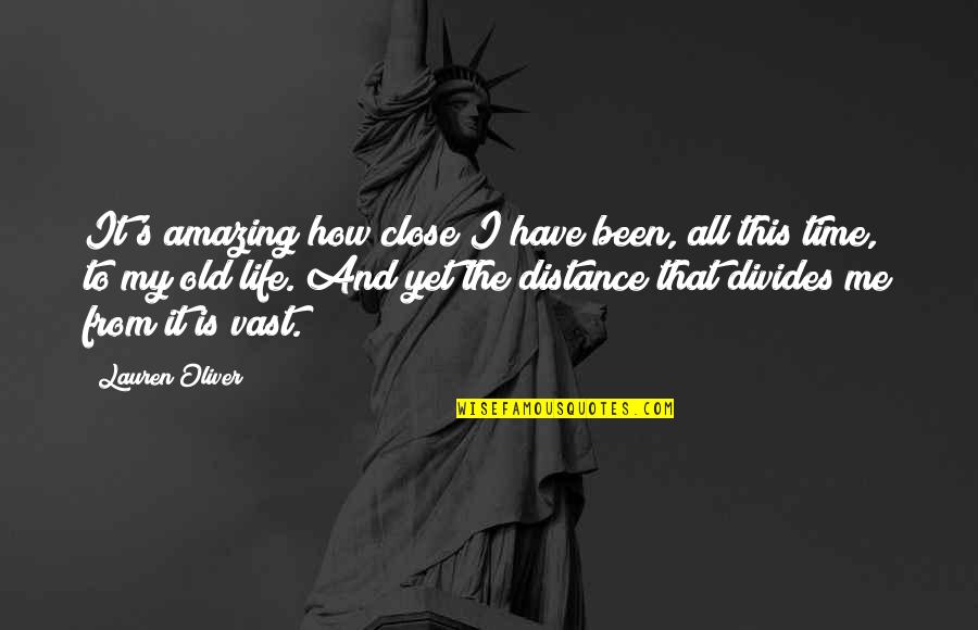 Fiaz Zaman Quotes By Lauren Oliver: It's amazing how close I have been, all Fiaz Zaman Quotes By Lauren Oliver: It's amazing how close I have been, all
