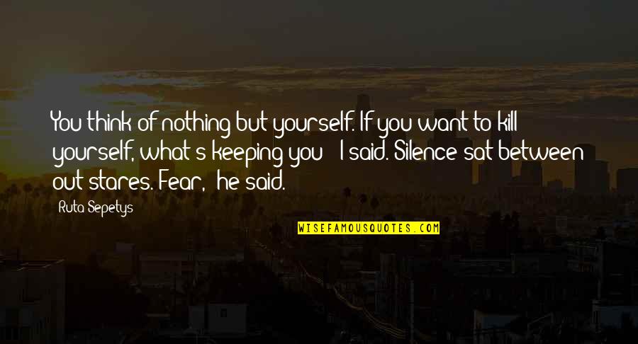 Fibber Quotes By Ruta Sepetys: You think of nothing but yourself. If you