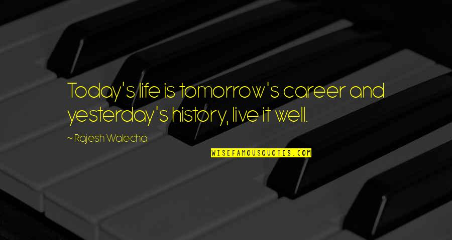 Fibbers Resort Quotes By Rajesh Walecha: Today's life is tomorrow's career and yesterday's history,