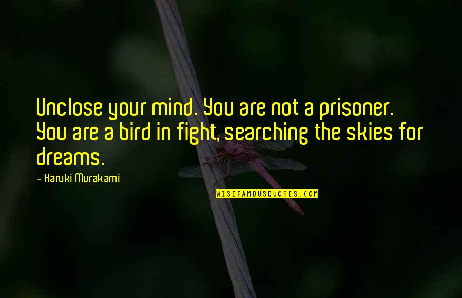 Fibbers Restaurant Quotes By Haruki Murakami: Unclose your mind. You are not a prisoner.