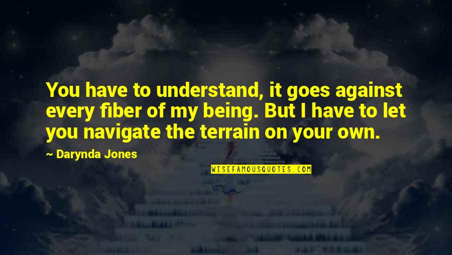 Fiber Of My Being Quotes By Darynda Jones: You have to understand, it goes against every Fiber Of My Being Quotes By Darynda Jones: You have to understand, it goes against every