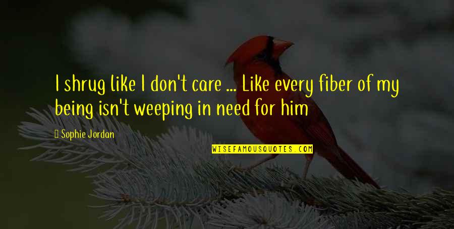 Fiber Of My Being Quotes By Sophie Jordan: I shrug like I don't care ... Like Fiber Of My Being Quotes By Sophie Jordan: I shrug like I don't care ... Like