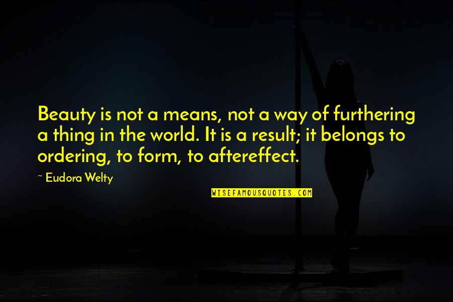 Fiber Systems International Distributors Quotes By Eudora Welty: Beauty is not a means, not a way Fiber Systems International Distributors Quotes By Eudora Welty: Beauty is not a means, not a way