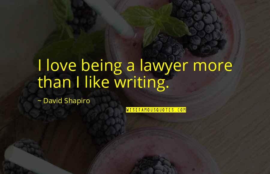 Fibered Quotes By David Shapiro: I love being a lawyer more than I