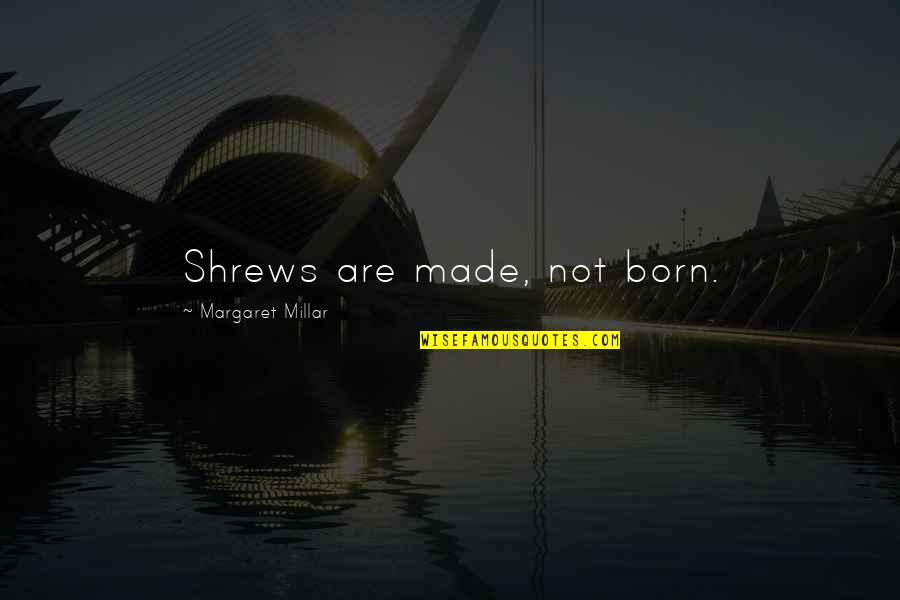 Fiberglass Window Quotes By Margaret Millar: Shrews are made, not born.