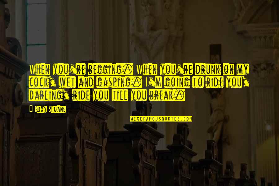 Fibich Sarka Quotes By Roxy Sloane: When you're begging. When you're drunk on my Fibich Sarka Quotes By Roxy Sloane: When you're begging. When you're drunk on my