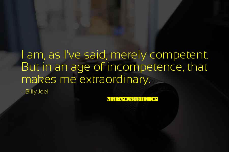 Fiblab Quotes By Billy Joel: I am, as I've said, merely competent. But Fiblab Quotes By Billy Joel: I am, as I've said, merely competent. But