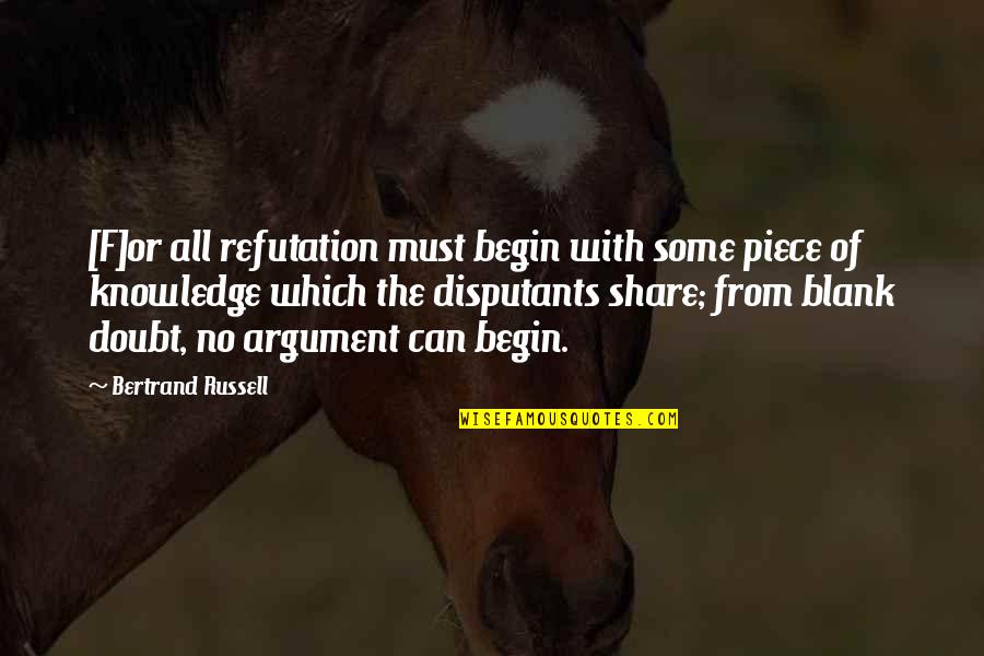 Fiblast Quotes By Bertrand Russell: [F]or all refutation must begin with some piece