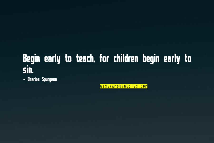 Fibras De Purkinje Quotes By Charles Spurgeon: Begin early to teach, for children begin early
