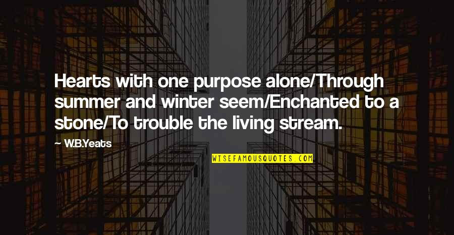 Fibras De Purkinje Quotes By W.B.Yeats: Hearts with one purpose alone/Through summer and winter