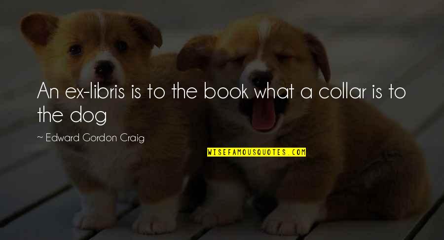 Fibras Textiles Quotes By Edward Gordon Craig: An ex-libris is to the book what a