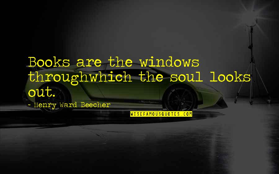 Fibrates Quotes By Henry Ward Beecher: Books are the windows throughwhich the soul looks