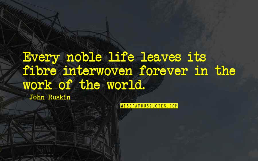 Fibre Quotes By John Ruskin: Every noble life leaves its fibre interwoven forever
