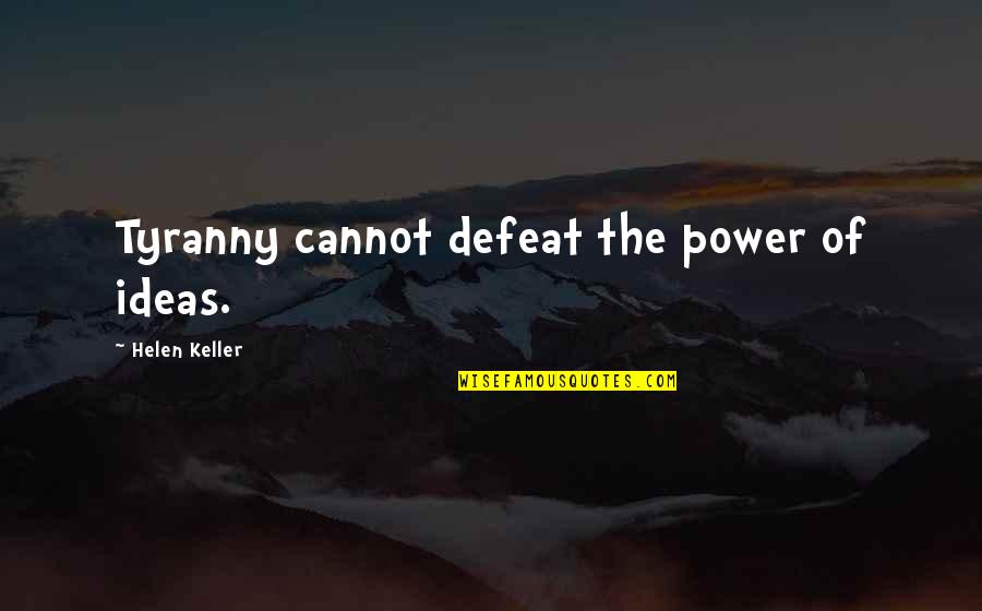 Fibred Quotes By Helen Keller: Tyranny cannot defeat the power of ideas.