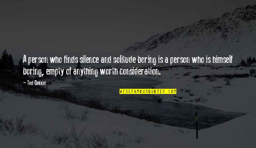 Fibred Quotes By Ted Dekker: A person who finds silence and solitude boring Fibred Quotes By Ted Dekker: A person who finds silence and solitude boring
