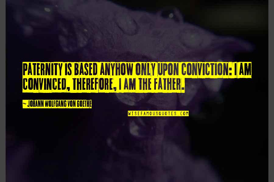 Fibredyne Quotes By Johann Wolfgang Von Goethe: Paternity is based anyhow only upon conviction: I