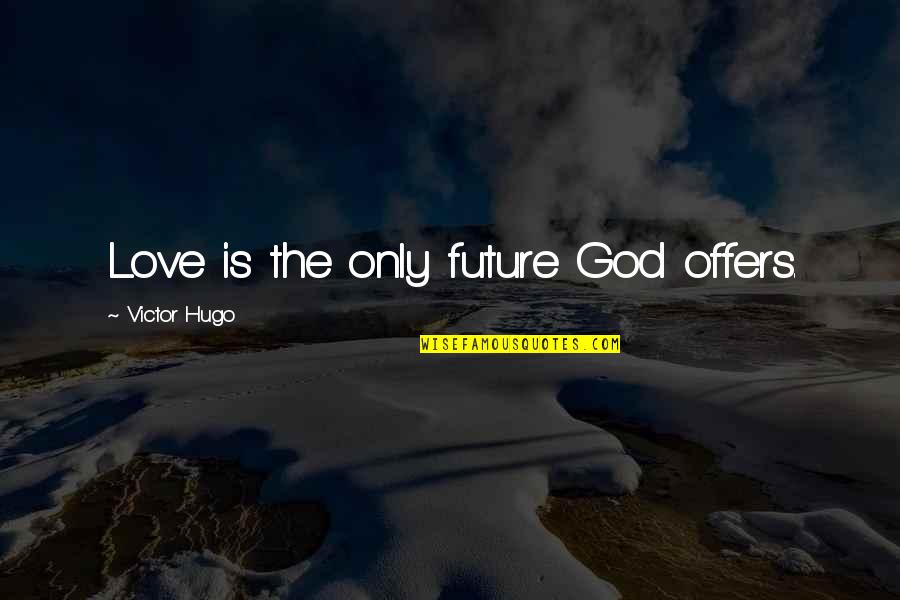 Fibres International Quotes By Victor Hugo: Love is the only future God offers.
