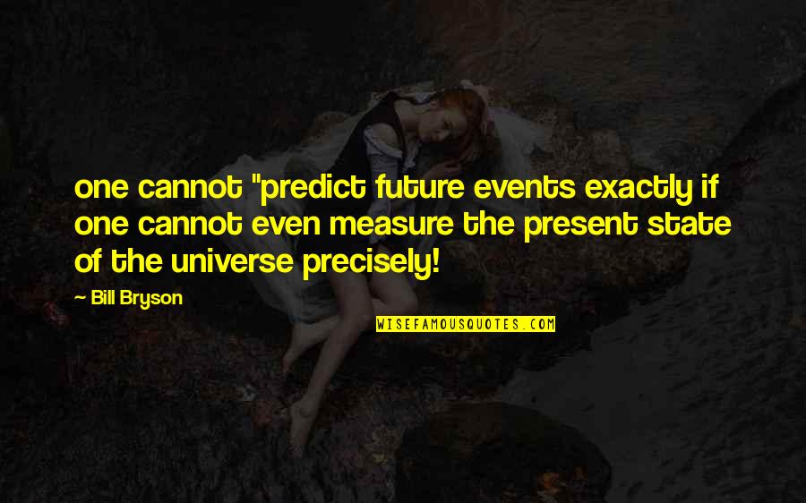 Fibres Of Life Quotes By Bill Bryson: one cannot "predict future events exactly if one Fibres Of Life Quotes By Bill Bryson: one cannot "predict future events exactly if one