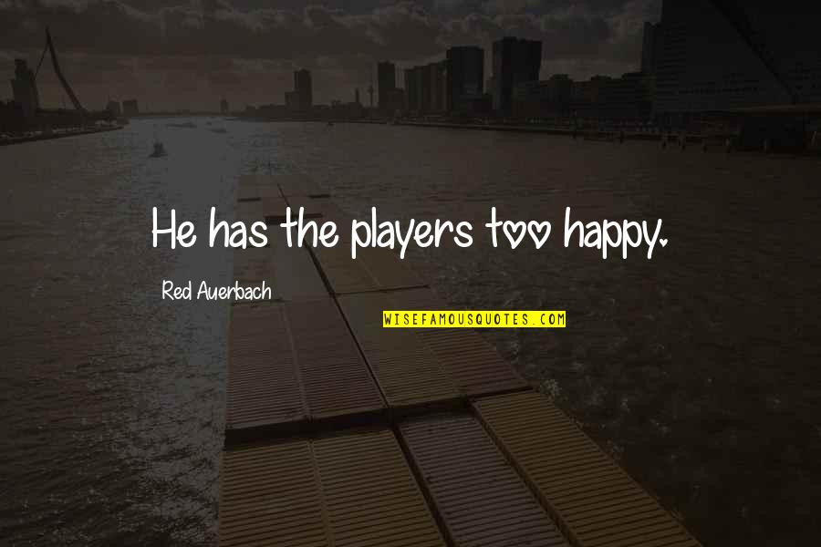Fibres Of Life Quotes By Red Auerbach: He has the players too happy. Fibres Of Life Quotes By Red Auerbach: He has the players too happy.