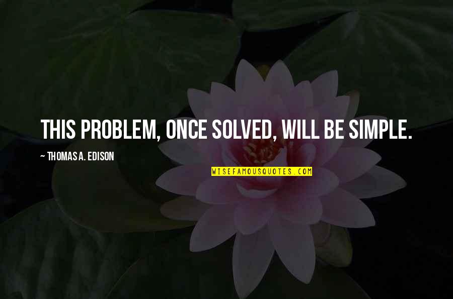 Fibres Of Life Quotes By Thomas A. Edison: This problem, once solved, will be simple. Fibres Of Life Quotes By Thomas A. Edison: This problem, once solved, will be simple.