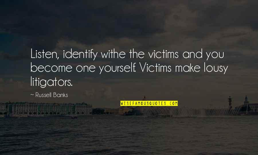 Fibres Solubles Quotes By Russell Banks: Listen, identify withe the victims and you become
