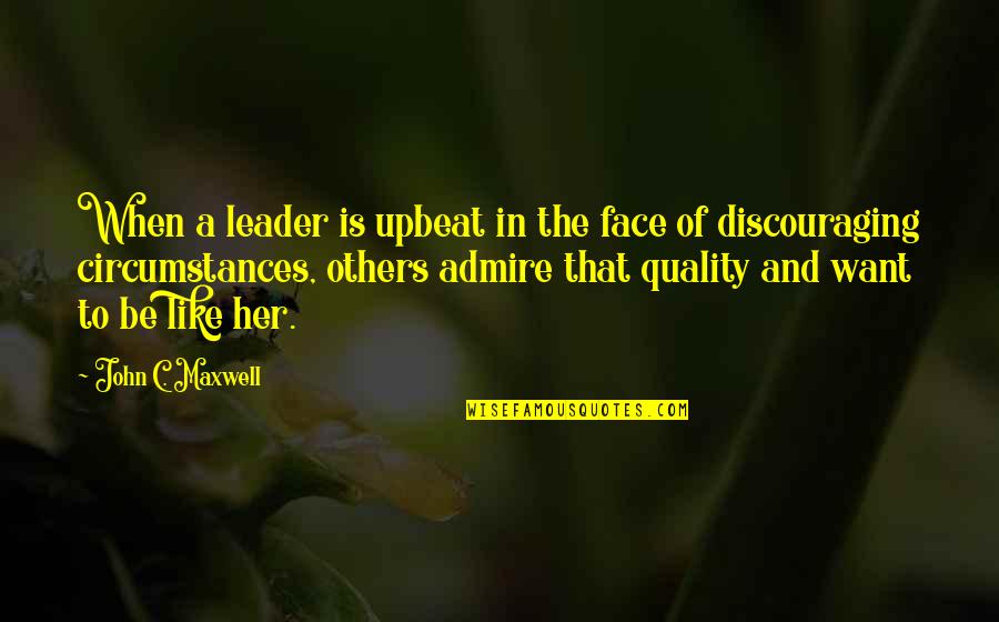 Fibrillation Of The Heart Quotes By John C. Maxwell: When a leader is upbeat in the face Fibrillation Of The Heart Quotes By John C. Maxwell: When a leader is upbeat in the face