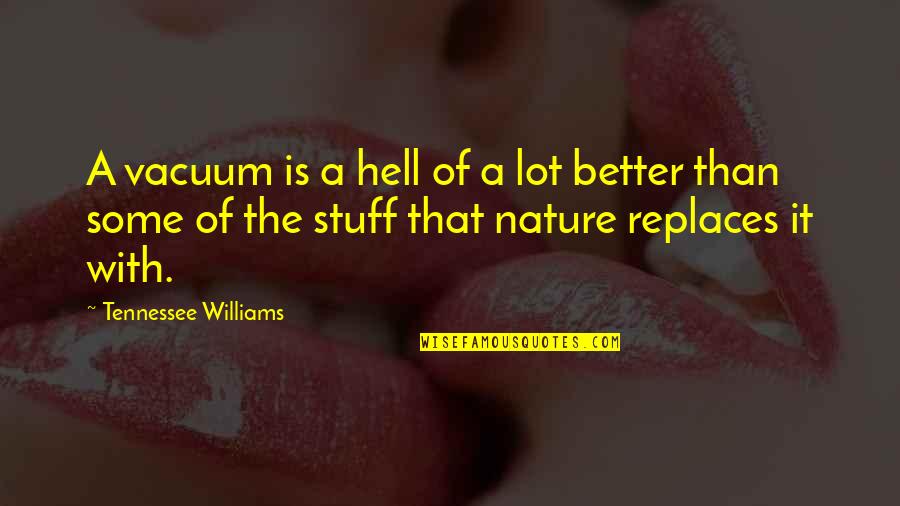 Fibrillation Of The Heart Quotes By Tennessee Williams: A vacuum is a hell of a lot