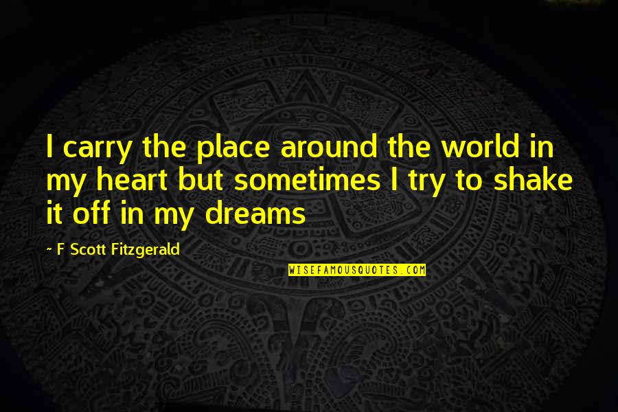 Fibrils Function Quotes By F Scott Fitzgerald: I carry the place around the world in Fibrils Function Quotes By F Scott Fitzgerald: I carry the place around the world in