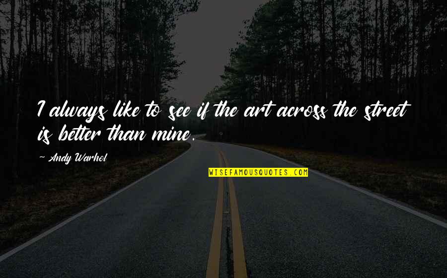 Fibrocystic Changes Quotes By Andy Warhol: I always like to see if the art