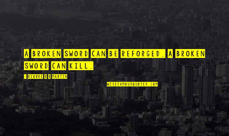 Fibrocystic Lumps Quotes By George R R Martin: A broken sword can be reforged. A broken Fibrocystic Lumps Quotes By George R R Martin: A broken sword can be reforged. A broken