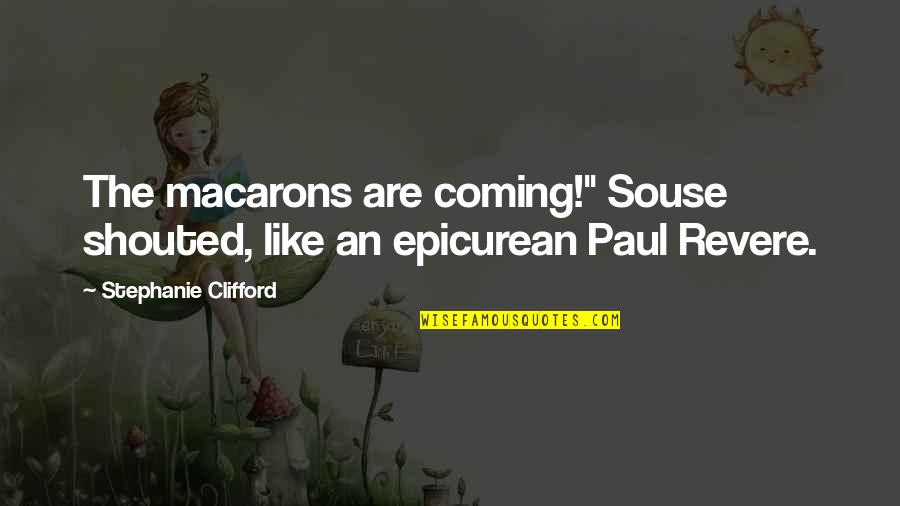 Fibrocystic Lumps Quotes By Stephanie Clifford: The macarons are coming!" Souse shouted, like an Fibrocystic Lumps Quotes By Stephanie Clifford: The macarons are coming!" Souse shouted, like an