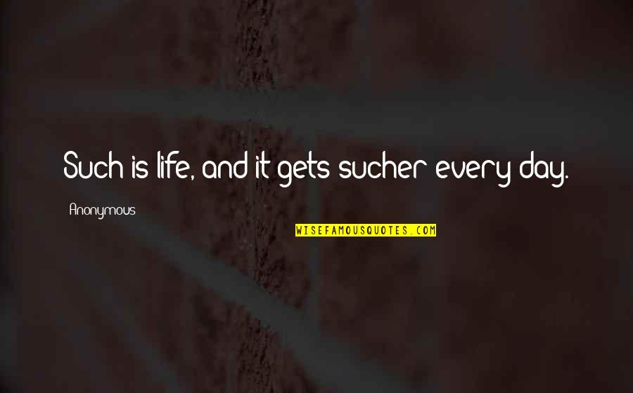 Fibrocystic Quotes By Anonymous: Such is life, and it gets sucher every